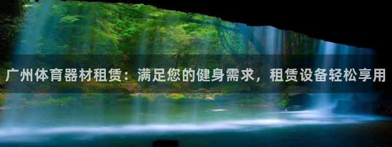 欧陆娱乐平台官网登录入口：广州体育器材租赁：满足您的