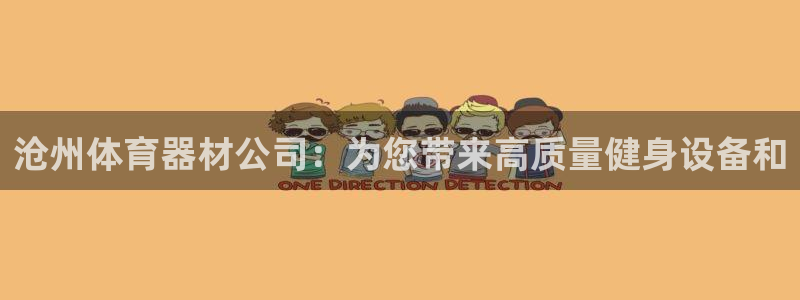 欧陆娱乐丁6.7.5.1.3.8：沧州体育器材公司：