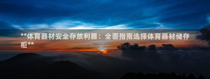 欧陆平台代理多少钱：**体育器材安全存放利器：全面指