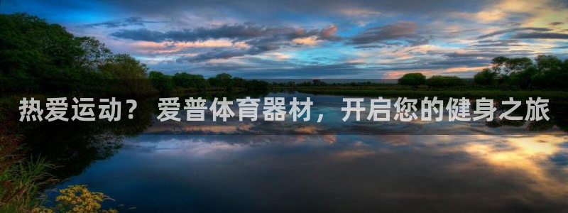 欧陆娱乐官网首页登录：热爱运动？ 爱普体育器材，开启